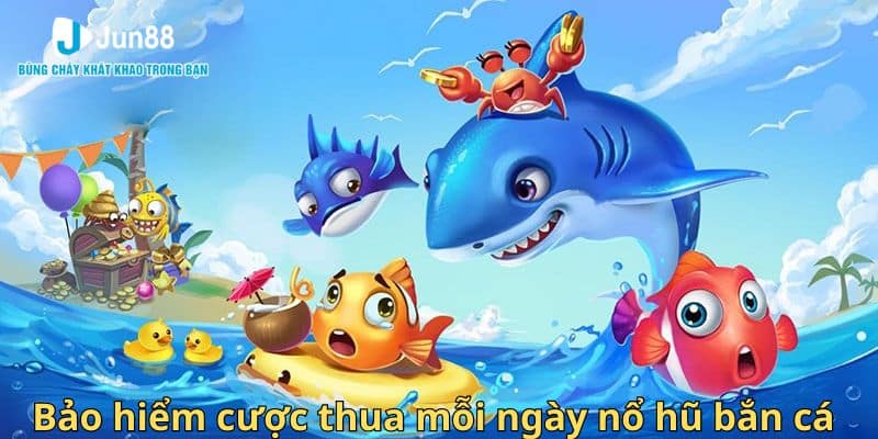 Khuyến Mãi Bảo Hiểm Cược Thua Mỗi Ngày Nổ Hũ Bắn Cá